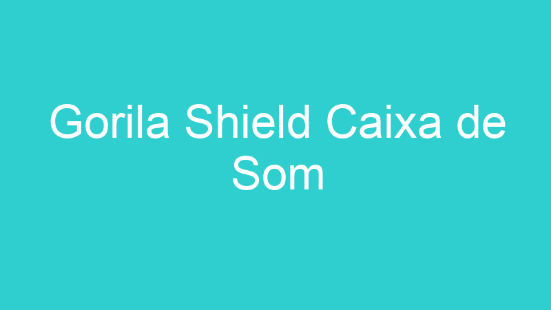 Gorila Shield Caixa de Som