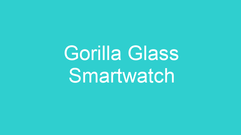 Gorilla Glass Smartwatch
