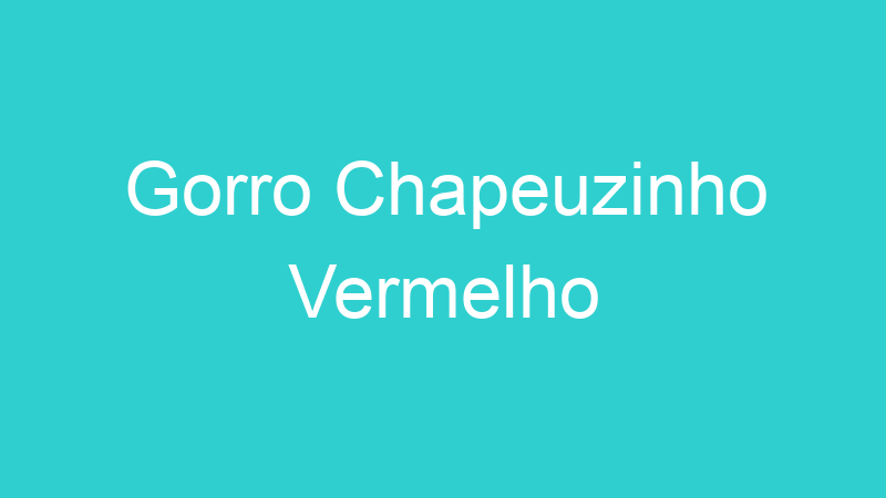 Gorro Chapeuzinho Vermelho