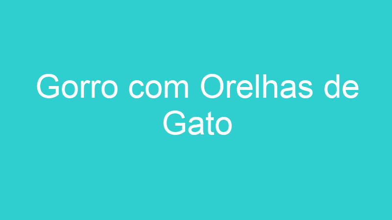 Gorro com Orelhas de Gato