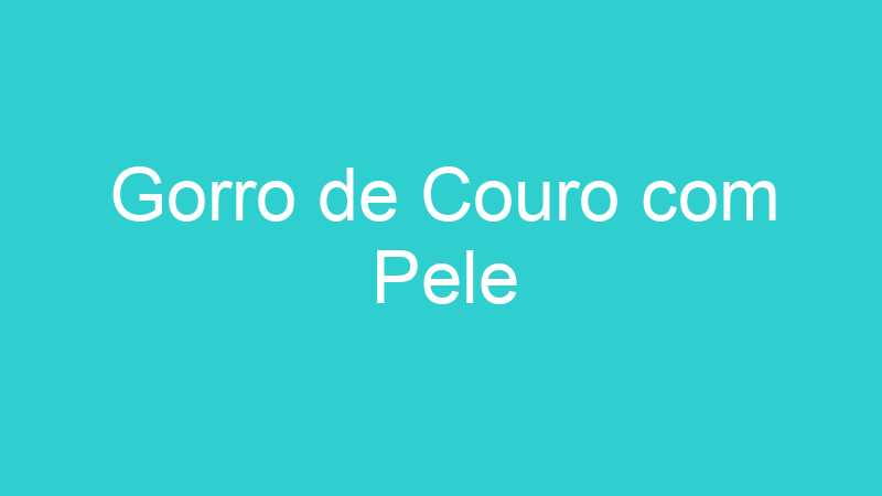 Gorro de Couro com Pele