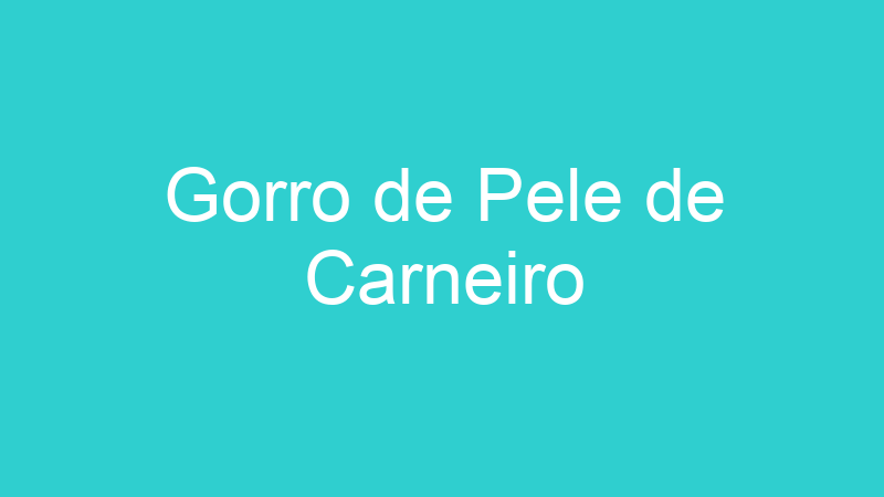 Gorro de Pele de Carneiro