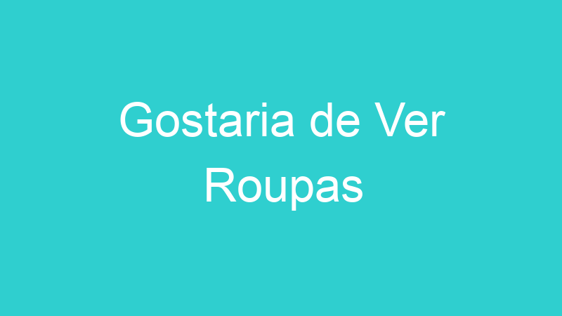 Gostaria de Ver Roupas