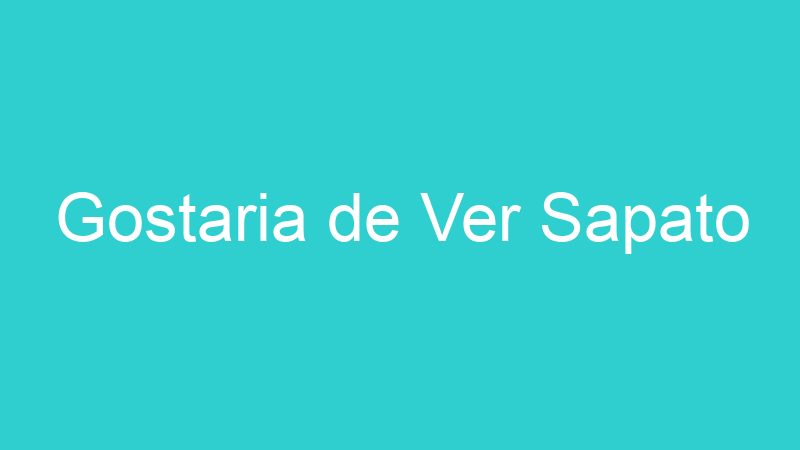 Gostaria de Ver Sapato