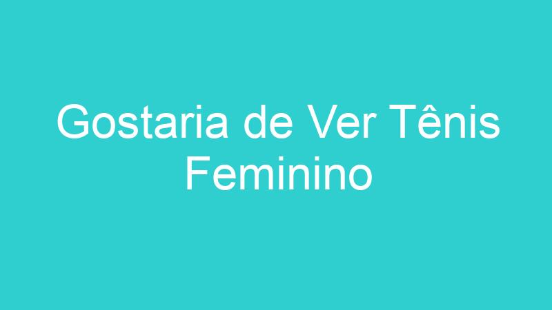 Gostaria de Ver Tênis Feminino