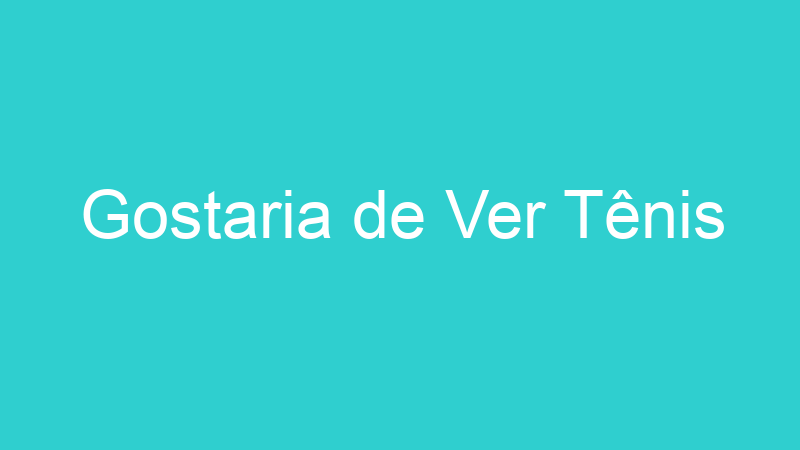 Gostaria de Ver Tênis