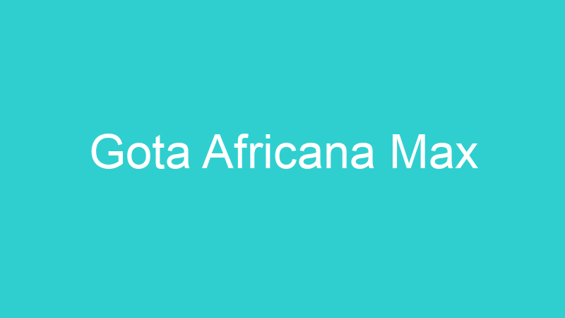 Gota Africana Max