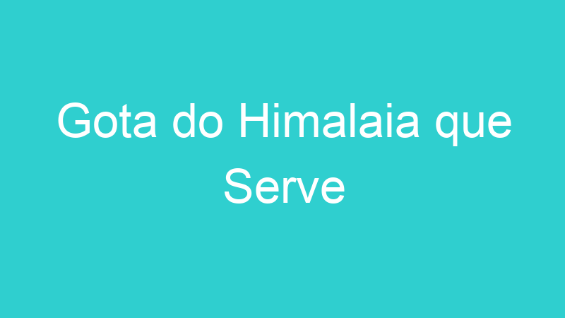 Gota do Himalaia que Serve