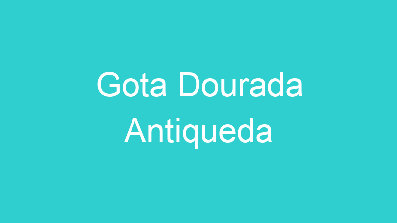 Gota Dourada Antiqueda