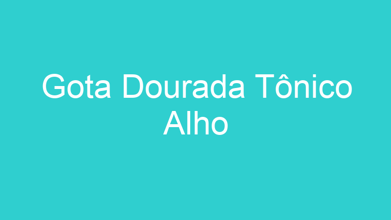 Gota Dourada Tônico Alho