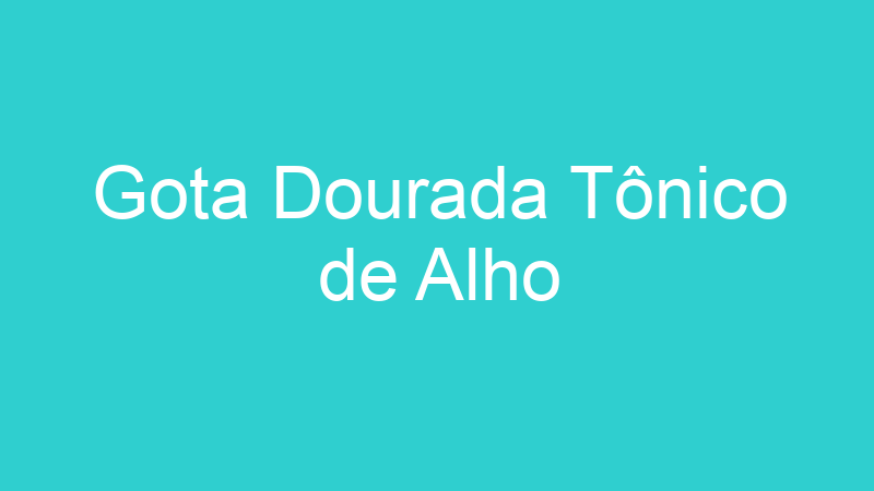 Gota Dourada Tônico de Alho