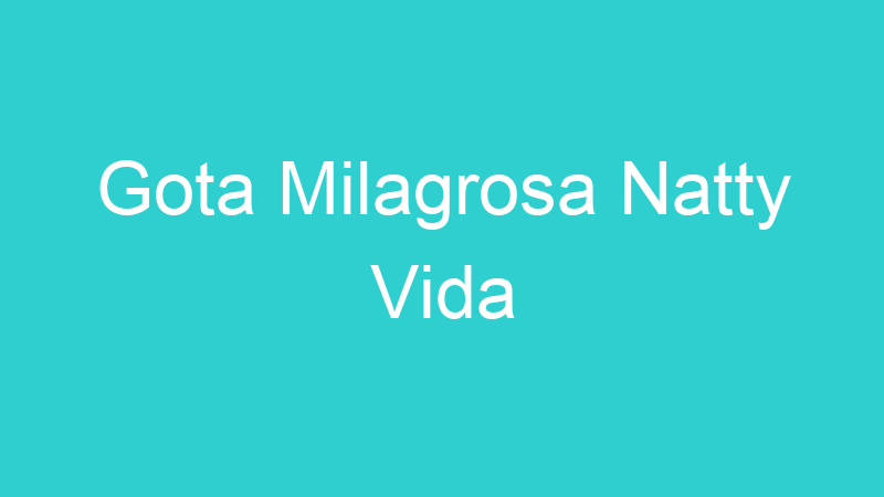 Gota Milagrosa Natty Vida
