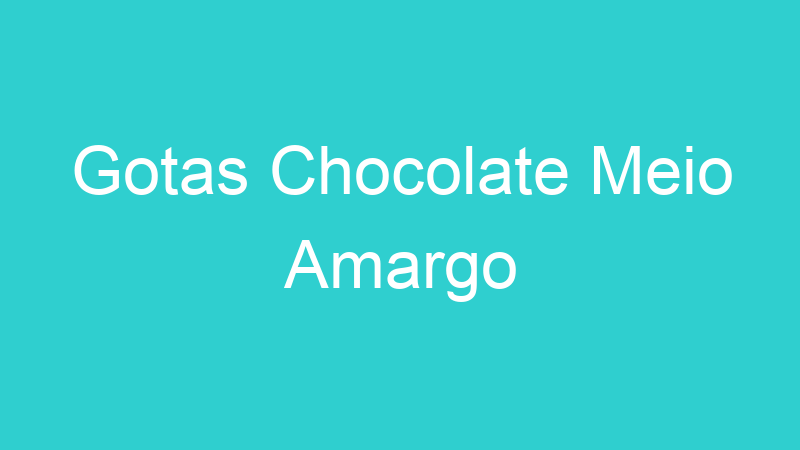 Gotas Chocolate Meio Amargo
