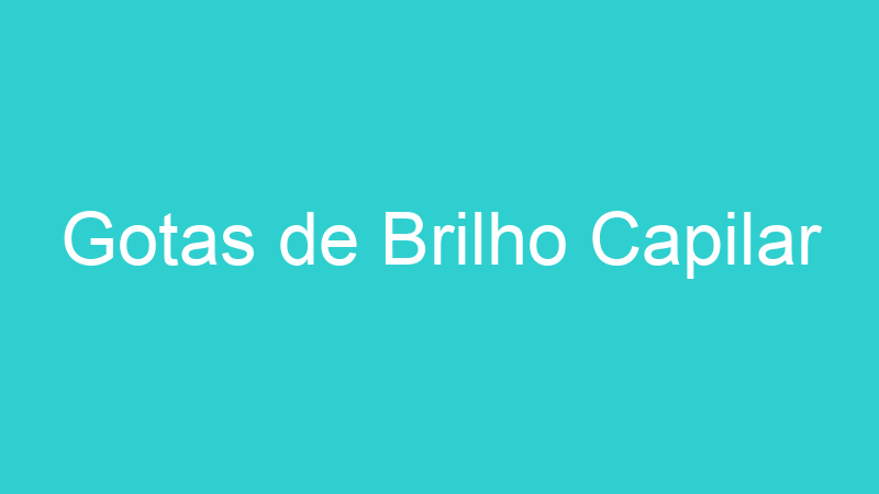 Gotas de Brilho Capilar