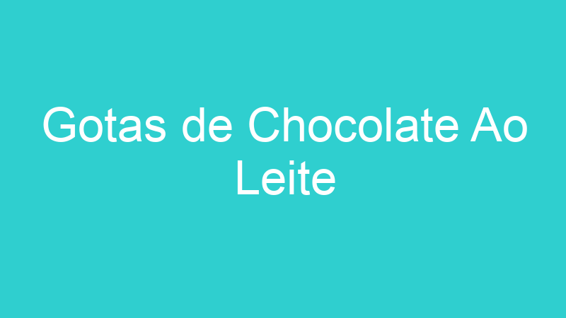 Gotas de Chocolate Ao Leite