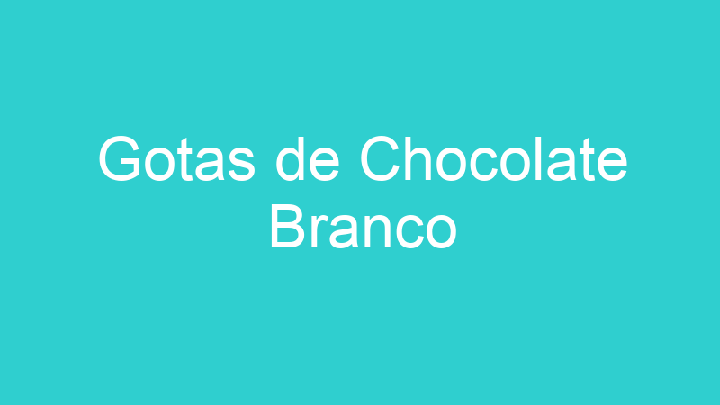 Gotas de Chocolate Branco