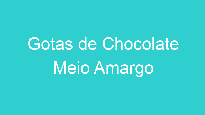 Gotas de Chocolate Meio Amargo