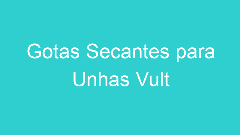 Gotas Secantes para Unhas Vult