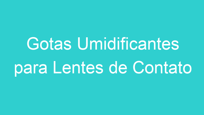 Gotas Umidificantes para Lentes de Contato