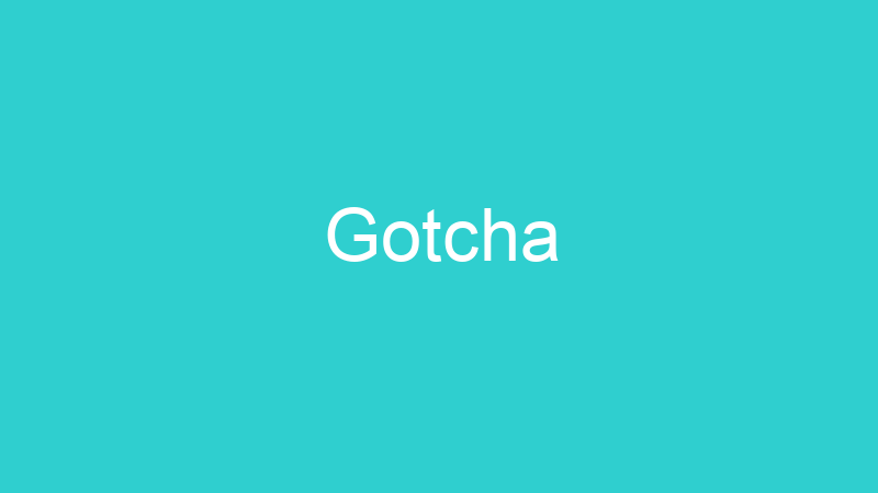 Gotcha