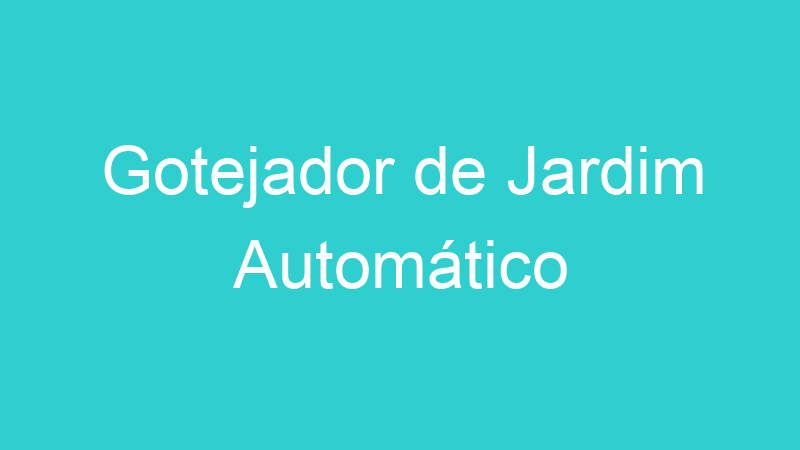 Gotejador de Jardim Automático