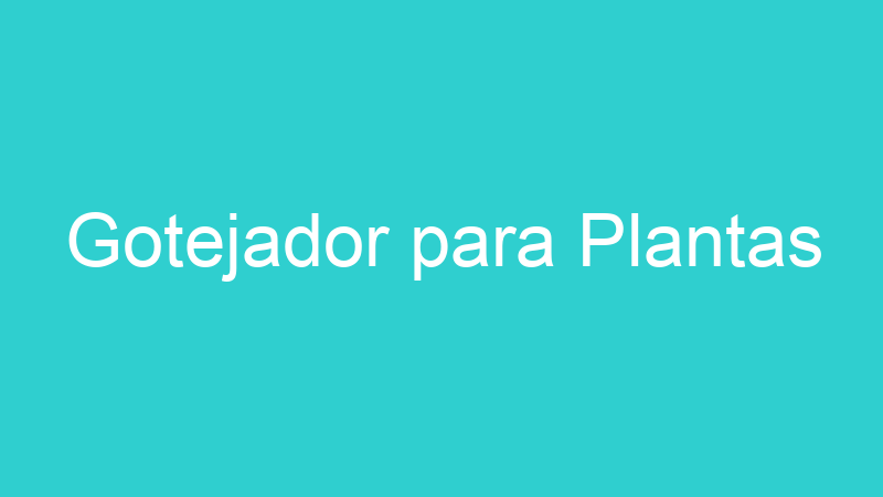 Gotejador para Plantas
