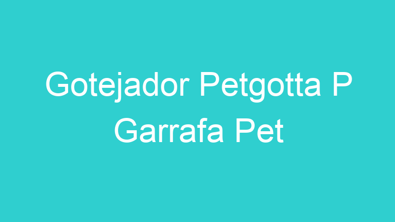 Gotejador Petgotta P Garrafa Pet