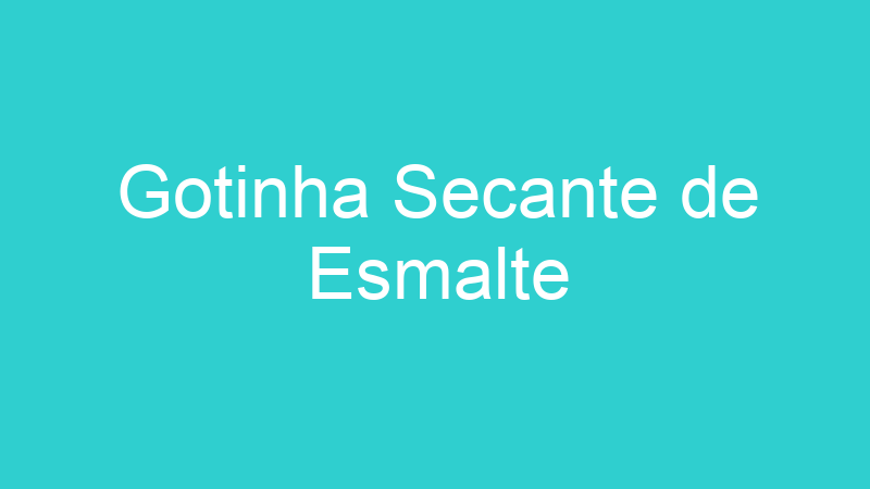 Gotinha Secante de Esmalte