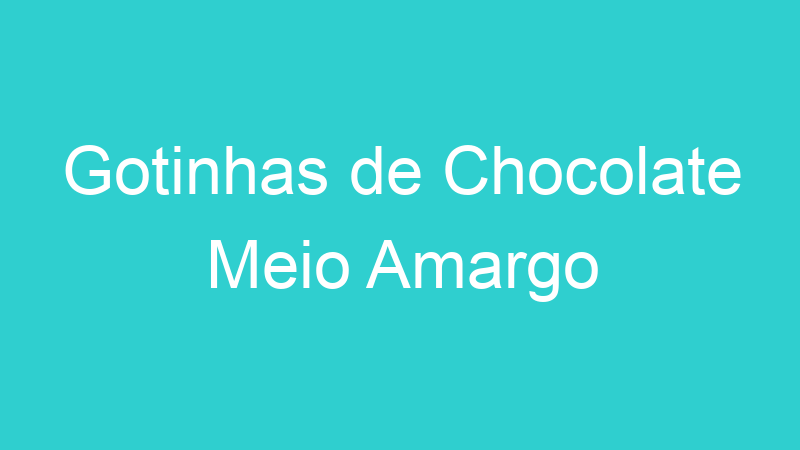 Gotinhas de Chocolate Meio Amargo