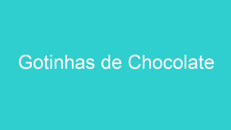 Gotinhas de Chocolate