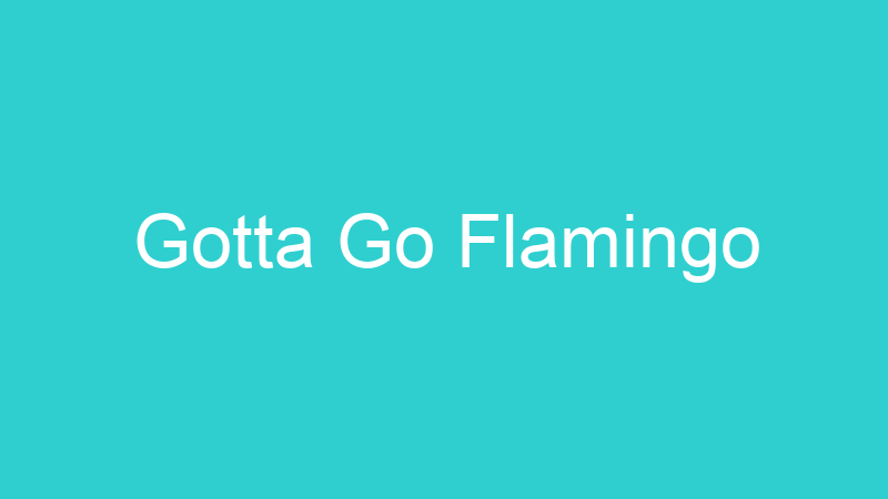 Gotta Go Flamingo