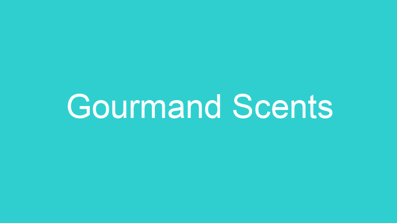 Gourmand Scents