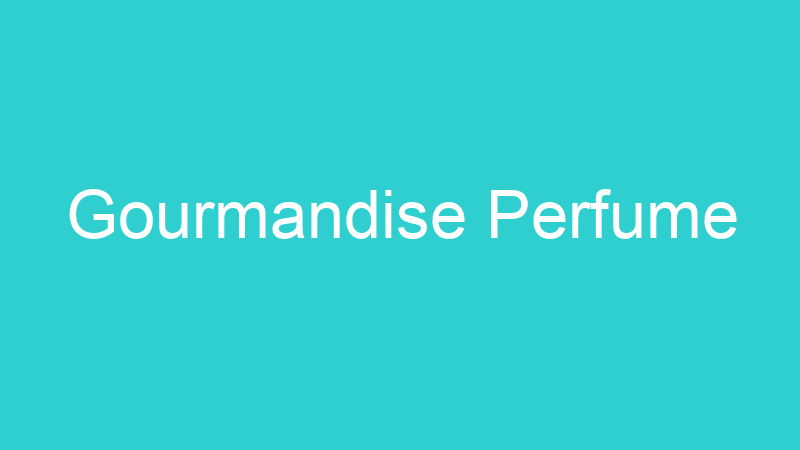 Gourmandise Perfume