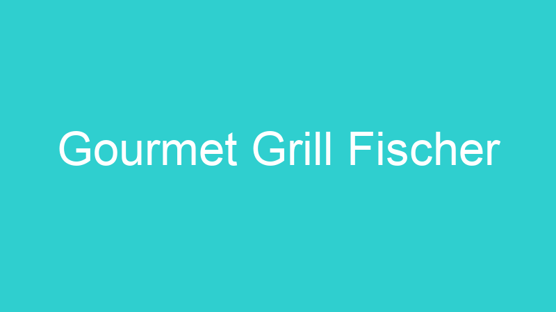 Gourmet Grill Fischer
