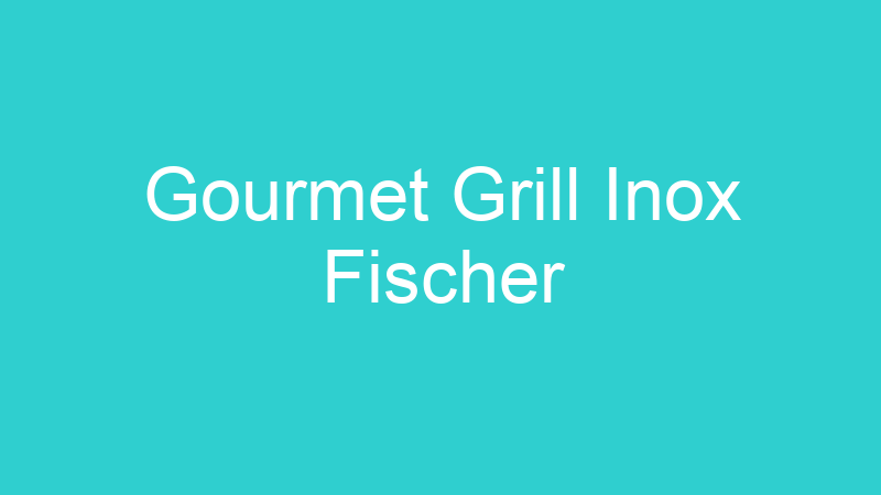 Gourmet Grill Inox Fischer
