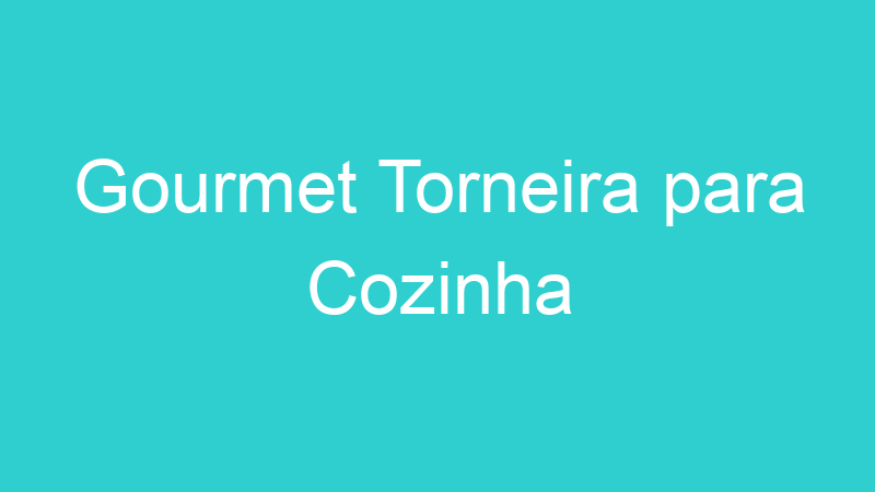Gourmet Torneira para Cozinha