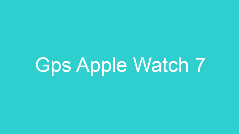 Gps Apple Watch 7