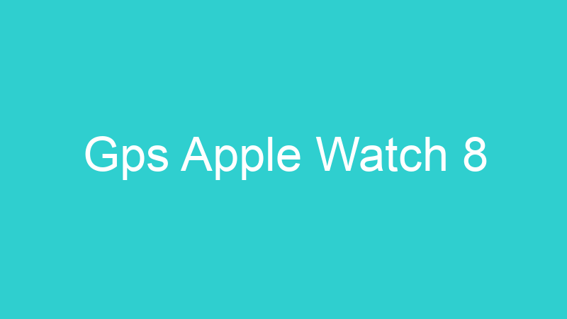 Gps Apple Watch 8