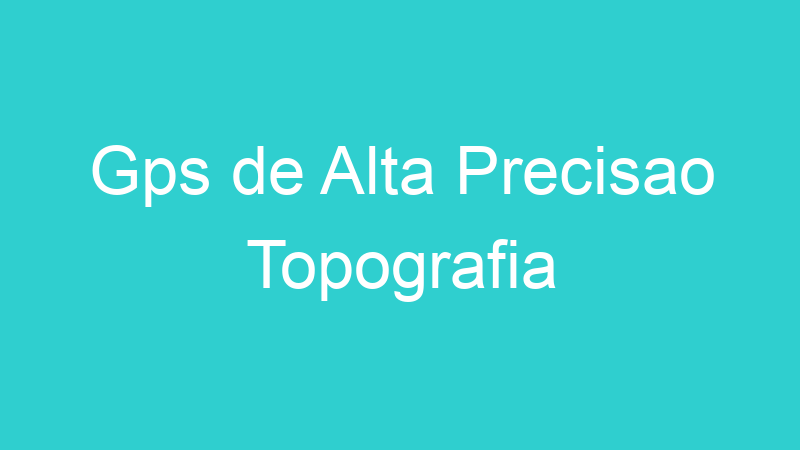 Gps de Alta Precisao Topografia