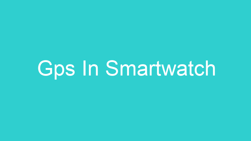 Gps In Smartwatch