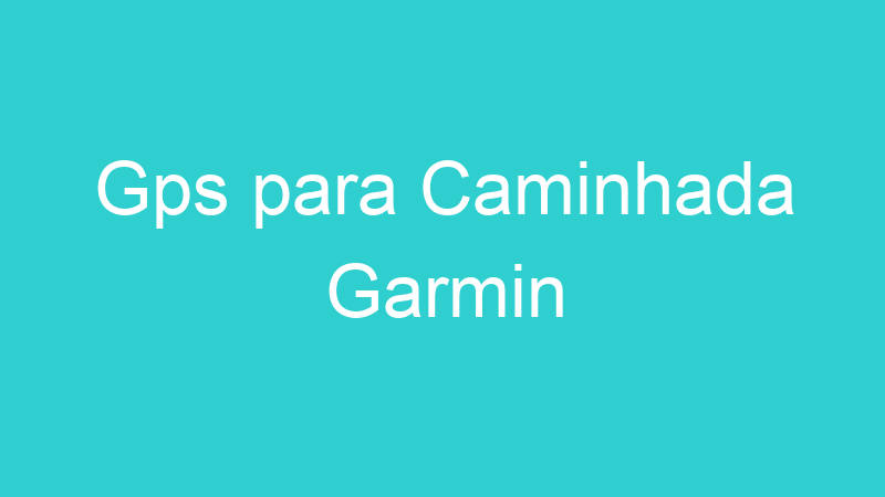 Gps para Caminhada Garmin
