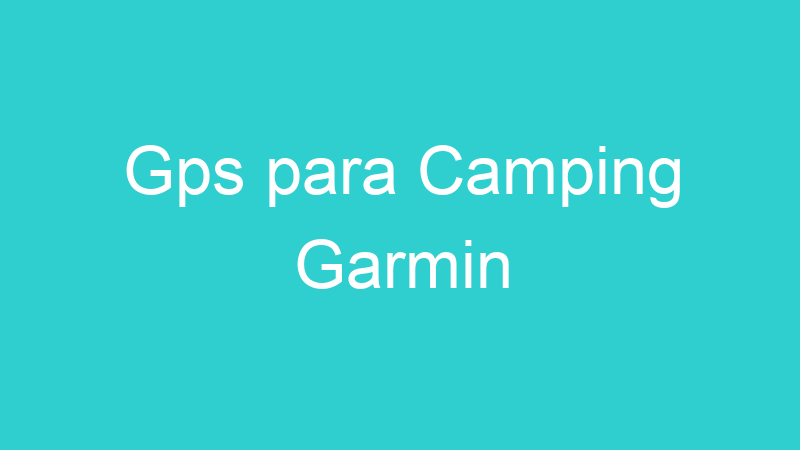 Gps para Camping Garmin