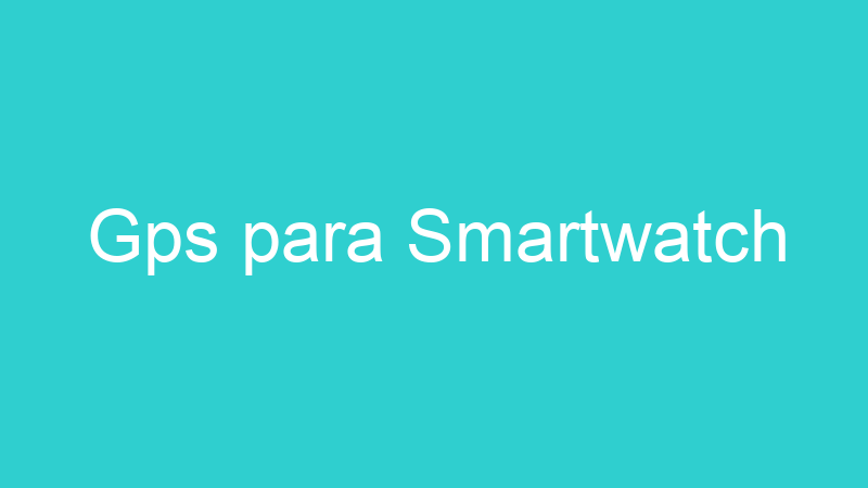Gps para Smartwatch