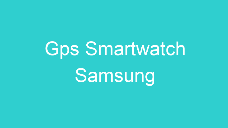 Gps Smartwatch Samsung