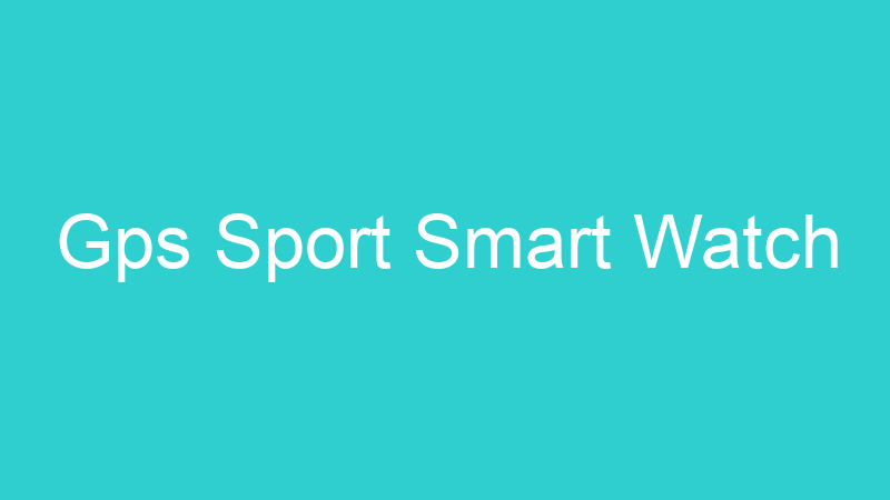 Gps Sport Smart Watch