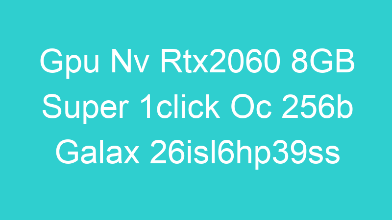 Gpu Nv Rtx2060 8GB Super 1click Oc 256b Galax 26isl6hp39ss