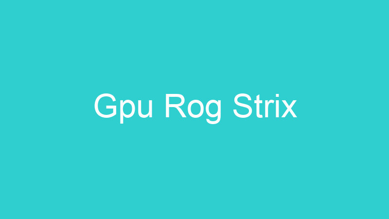 Gpu Rog Strix