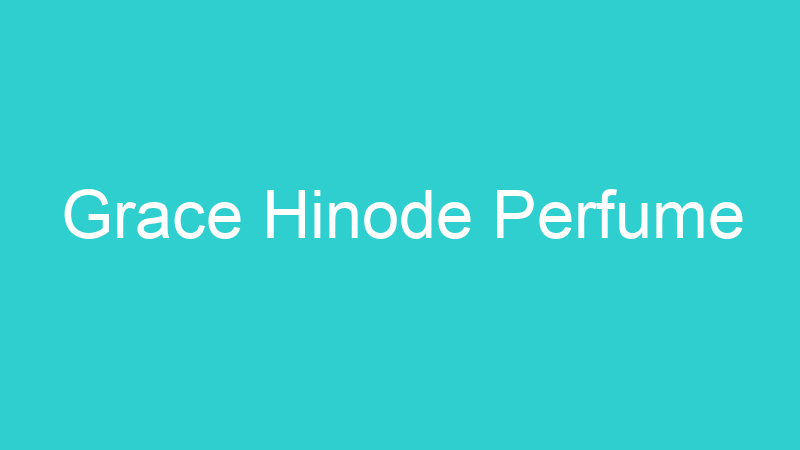 Grace Hinode Perfume