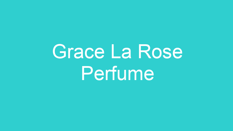 Grace La Rose Perfume