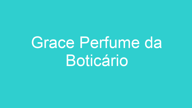 Grace Perfume da Boticário